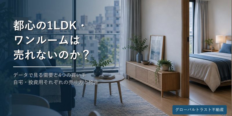 都心の1LDK・ワンルームマンションは売れないのか?データで見る需要と売り方のコツ グローバルトラスト不動産