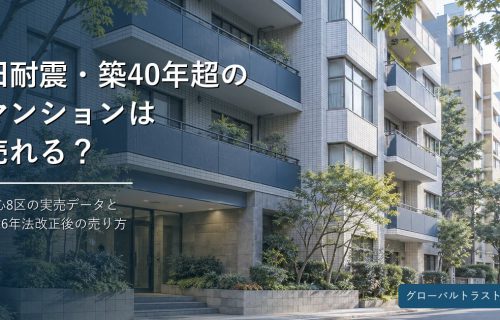 旧耐震・築40年超のマンションは売れる？都心8区の実売データと2026年法改正後の売り方 グローバルトラスト不動産
